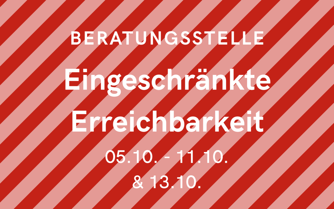 Unsere Beratungsstelle ist vom 05.-11. & am 13.10. nur eingeschränkt erreichbar