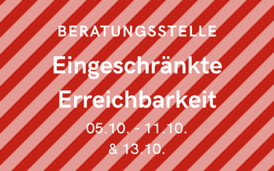 Unsere Beratungsstelle ist vom 05.-11. & am 13.10. nur eingeschränkt erreichbar